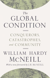 William Hardy McNeill; J. McNeill — The Global Condition: Conquerors, Catastrophes, and Community