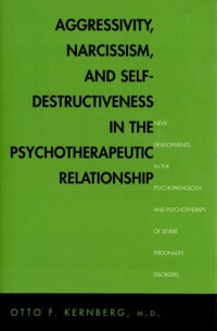 Otto Kernberg — Aggressivity, Narcissism, and Self-Destructiveness in the Psychoterapeutic Relationship: New Developments in the Psychopathology and Psychotherapy of Severe Personality Disorders