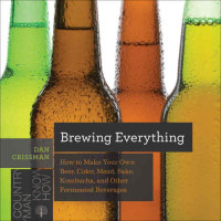 Dan Crissman — Brewing Everything: How to Make Your Own Beer, Cider, Mead, Sake, Kombucha, and Other Fermented Beverages
