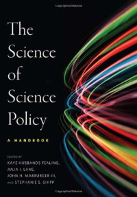 Kaye Husbands Fealing, Julia I. Lane, John H. Marburger III, and Stephanie S. Shipp (editors) — The Science of Science Policy: A Handbook