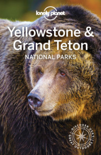 Bradley Mayhew, Carolyn McCarthy, Christopher Pitts — Lonely Planet Yellowstone & Grand Teton National Parks