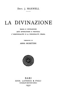 J. Maxwell, A. Musettini — La divinazione. Magia e divinazioni, arti divinatorie e profezia, l’individualitá e la personalitá umana