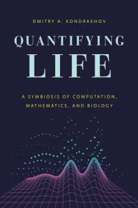 Dmitry A. Kondrashov — Quantifying Life: A Symbiosis of Computation, Mathematics, and Biology