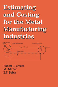 Robert Creese (Author); M. Adithan (Author) — Estimating and Costing for the Metal Manufacturing Industries