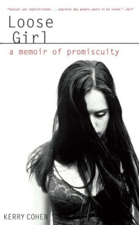 Kerry Cohen — Loose Girl - A Memoir of Promiscuity