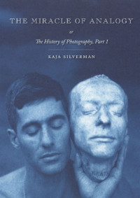 Kaja Silverman — The Miracle of Analogy, or, The History of Photography. Part 1