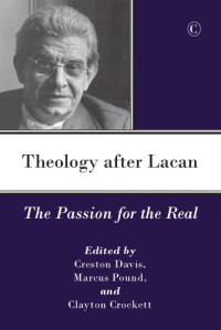 Creston Davis (eds.); Marcus Pound (eds.); Clayton Crockett (eds.) — Theology after Lacan: The Passion for the Real