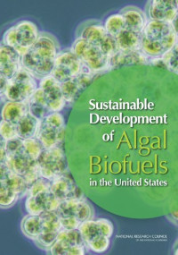Committee on the Sustainable Development of Algal Biofuels, Board on Agriculture and Natural Resources, Board on Energy and Environmental Systems, Division on Earth and Life Studies, Division on Engineering and Physical Sciences, National Research Council — Sustainable Development of Algal Biofuels in the United States