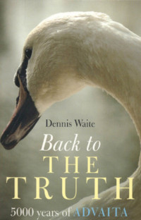 Waite, Dennis — Back to the Truth: 5000 years of Advaita