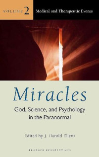 J. Harold Ellens — Miracles: God, Science, and Psychology in the Paranormal, Volume 2, Medical and Therapeutic Events (Psychology, Religion, and Spirituality)
