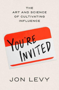 Jon Levy — You're Invited: The Art and Science of Cultivating Influence