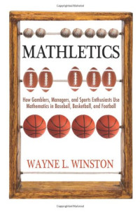 Wayne L. Winston — Mathletics : how gamblers, managers, and sports enthusiasts use mathematics in baseball, basketball, and football