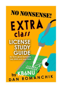 Dan Romanchik KB6NU — No Nonsense Extra Class License Study Guide: for tests given between July 2020 and June 2024
