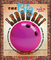Jenny M. Jones — The Big Lebowski: An Illustrated, Annotated History of the Greatest Cult Film of All Time