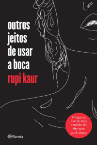 Rupi Kaur — Outros jeitos de usar a boca