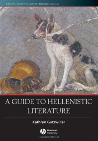 Kathryn Gutzwiller — A Guide to Hellenistic Literature (Blackwell Guides to Classical Literature)