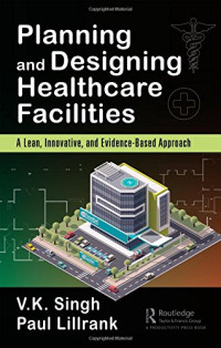 Vijai Kumar Singh, Paul Lillrank M — Planning and Designing Healthcare Facilities: A Lean, Innovative, and Evidence-Based Approach