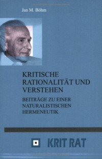 Jan M. Böhm — Kritische Rationalität und Verstehen: Beiträge zu einer naturalistischen Hermeneutik (Schriftenreihe zur Philosophie Karl R. Poppers und des Kritischen ... Philosophie Karl Poppers Und Des Kritisch)
