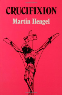 Martin Hengel — Crucifixion in the Ancient World and the Folly of the Message of the Cross (Facets)