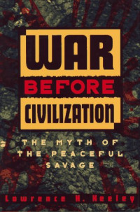 Lawrence H. Keeley — War Before Civilization: The Myth of the Peaceful Savage
