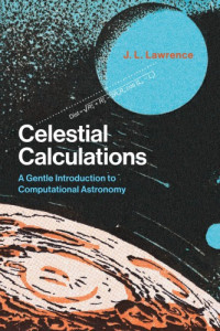 J. L. Lawrence — Celestial Calculations: A Gentle Introduction to Computational Astronomy