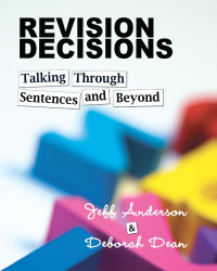 Jeff Anderson, Deborah Dean — Revision Decisions: Talking Through Sentences and Beyond