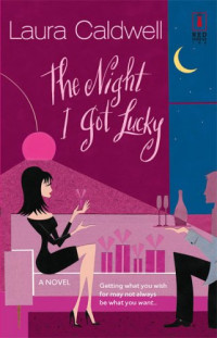 Laura Caldwell — The Night I Got Lucky (Red Dress Ink Novels)