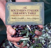 Matthew Scialabba, Melissa Pellegrino — The Southern Italian Farmer's Table : Authentic Recipes and Local Lore from Tuscany to Sicily