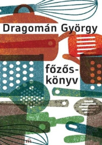Dragomán György — Főzőskönyv