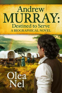Olea Nel — Andrew Murray Destined to Serve: A Biographical Novel