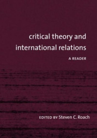 Steven C. Roach — Critical Theory and International Relations: A Reader