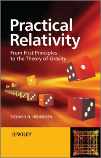 Richard N. Henriksen — Practical Relativity: From First Principles to the Theory of Gravity