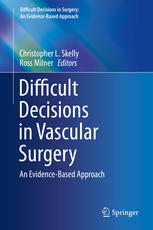 Christopher L. Skelly, Ross Milner (eds.) — Difficult Decisions in Vascular Surgery: An Evidence-Based Approach
