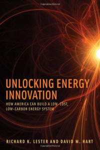 Richard K. Lester, David M. Hart — Unlocking Energy Innovation: How America Can Build a Low-Cost, Low-Carbon Energy System