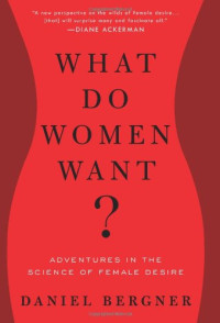 Daniel Bergner — What Do Women Want?: Adventures in the Science of Female Desire