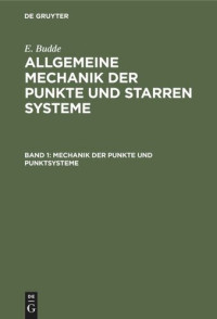 E. Budde — Allgemeine Mechanik der Punkte und starren Systeme: Band 1 Mechanik der Punkte und Punktsysteme