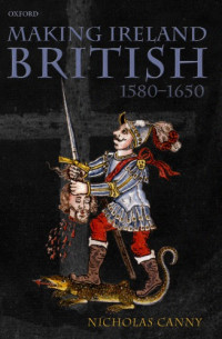 Nicholas Canny — Making Ireland British, 1580–1650