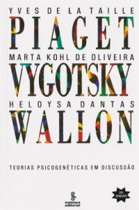Yves de La Taille; Marta Kohl de Oliveira; Heloysa de Lima Dantas — Piaget, Vygotsky, Wallon : Teorias Psicogenéticas em Discussão