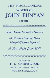 John Bunyan; Roger Sharrock; T  L Underwood — Some gospel-truths opened ; A vindication of some gospel-truths opened ; A few sighs from hell