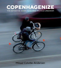 Mikael Colville-Andersen — Copenhagenize: The Definitive Guide to Global Bicycle Urbanism