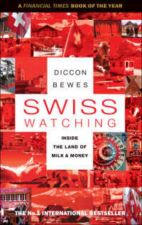 Diccon Bewes — Swiss Watching: Inside the Land of Milk and Money