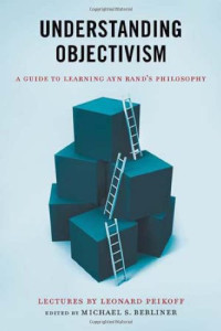 Leonard Peikoff, Michael S. Berliner — Understanding Objectivism: A Guide to Learning Ayn Rand's Philosophy