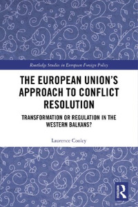 Laurence Cooley — The European Union’s Approach to Conflict Resolution: Transformation or Regulation in the Western Balkans?