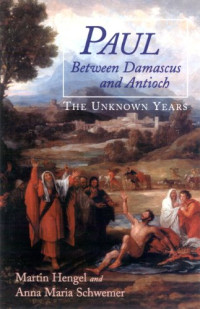 Martin Hengel, Anna Maria Schwemer — Paul between Damascus and Antioch: the unknown years