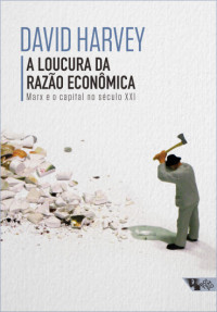David Harvey — A loucura da razão econômica, Marx e o capital no século XXI