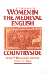 Judith M. Bennett — Women in the Medieval English Countryside: Gender and Household in Brigstock before the Plague