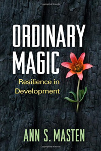 Ann S. Masten — Ordinary Magic: Resilience in Development