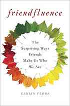 Carlin Flora — Friendfluence : the surprising ways friends make us who we are