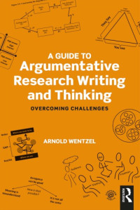 Arnold Wentzel — A Guide to Argumentative Research Writing and Thinking: Overcoming Challenges