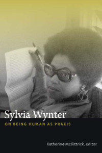 McKittrick, Katherine — Sylvia Wynter : on being human as praxis